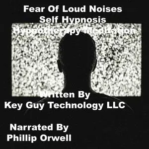 «Fear Of Loud Noises Self Hypnosis Hypnotherapy Meditation» by Key Guy Technology LLC