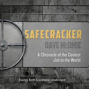 Safecracker: A Chronicle of the Coolest Job in the World [Audiobook]