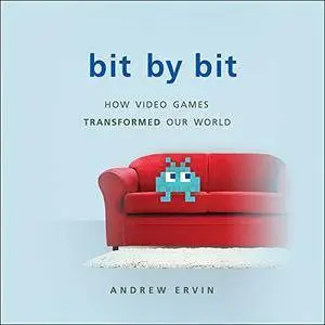 Bit by Bit: How Video Games Transformed Our World [Audiobook]