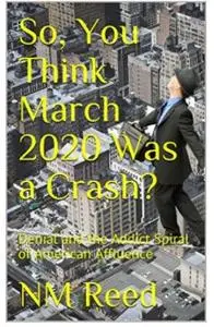 So, You Think March 2020 Was a Crash?: Denial and the Addict Spiral of American Affluence