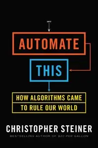 Automate This: How Algorithms Came to Rule Our World (repost)