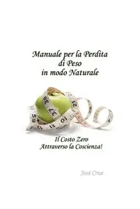 José Cruz – Manuale per la Perdita di Peso In modo Naturale il Costo Zero Attraverso la Coscienza