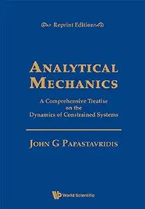 Analytical Mechanics : A Comprehensive Treatise on the Dynamics of Constrained Systems