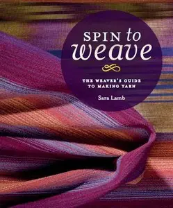 Spin to Weave: The Weavers Guide to Making Yarn (Repost)