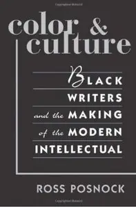 Color and Culture: Black Writers and the Making of the Modern Intellectual [Repost]