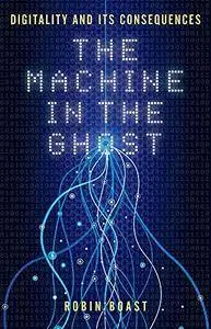 The Machine in the Ghost: Digitality and its Consequences