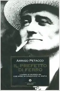 Arrigo Petacco - Il prefetto di ferro. L'uomo di Mussolini che mise in ginocchio la mafia
