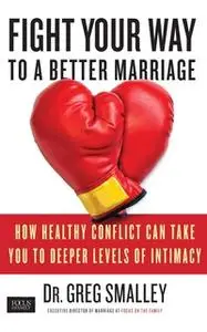 «Fight Your Way to a Better Marriage» by Greg Smalley