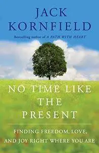 No Time Like the Present: Finding Freedom, Love, and Joy Right Where You Are