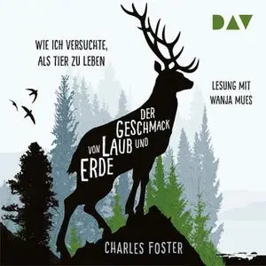 «Der Geschmack von Laub und Erde. Wie ich versuchte, als Tier zu leben» by Charles Foster