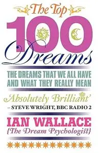 The Top 100 Dreams: The Dreams That We All Have and What They Really Mean