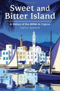Sweet and Bitter Island: A History of the British in Cyprus (repost)