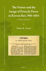 The Nature and the Image of Princely Power in Kievan Rus, 980-1054 (Repost)