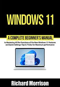 Windows 11: A Complete Beginner's Manual to Mastering All the Functions of the New Windows 11