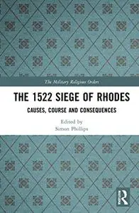 The 1522 Siege of Rhodes: Causes, Course and Consequences