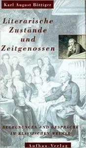 Literarische Zustände und Zeitgenossen: Begegnungen und Gespräche im klassischen Weimar