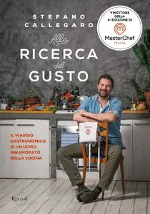Alla ricerca del gusto. Il viaggio gastronomico di un uomo innamorato della cucina