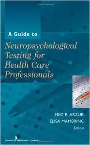 A Guide to Neuropsychological Testing for Health Care Professionals by Eric R. Arzubi MD [Repost]