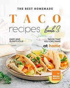 The Best Homemade Taco Recipes –  Easy And Sumptuous Tacos That You Can Make at Home