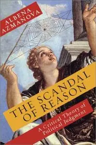 The Scandal of Reason: A Critical Theory of Political Judgment