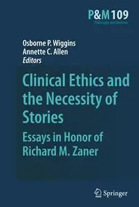 Clinical Ethics and the Necessity of Stories: Essays in Honor of Richard M. Zaner