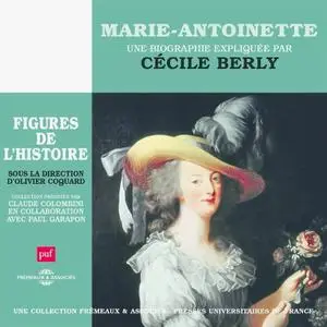 Cécile Berly, "Marie-Antoinette, une biographie expliquée: Les figures de l'Histoire"