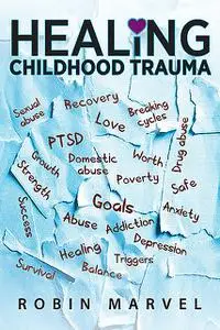 «Healing Childhood Trauma» by Robin Marvel