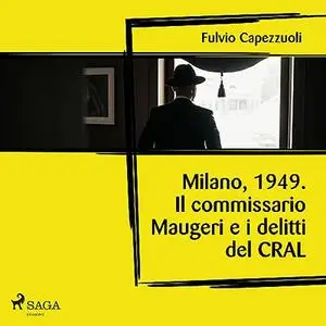 «Milano, 1949. Il commissario Maugeri e i delitti del CRAL» by Fulvio Capezzuoli