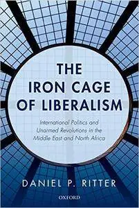 The Iron Cage of Liberalism: International Politics and Unarmed Revolutions in the Middle East and North Africa (Repost)