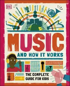 Music and How it Works: The Complete Guide for Kids