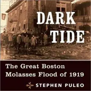 Dark Tide: The Great Boston Molasses Flood of 1919 [Audiobook]