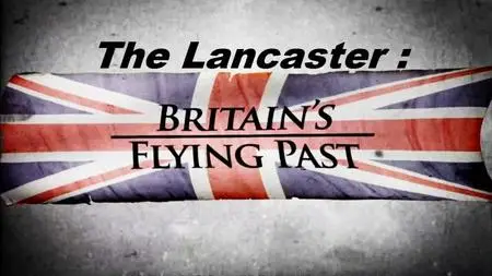 BBC - The Lancaster: Britain's Flying Past (2015)