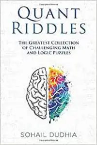 Quant Riddles: The Greatest Collection of Challenging Math and Logic Puzzles
