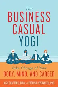 «The Business Casual Yogi» by Vish Chatterji, Yogrishi Vishvketu