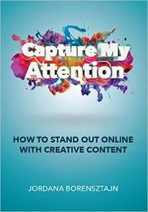 Capture My Attention: How To Stand Out Online with Creative Content