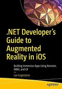 .NET Developer's Guide to Augmented Reality in iOS: Building Immersive Apps Using Xamarin, ARKit, and C#