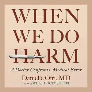When We Do Harm: A Doctor Confronts Medical Error [Audiobook]