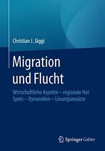 Migration und Flucht: Wirtschaftliche Aspekte - regionale Hot Spots - Dynamiken - Lösungsansätze