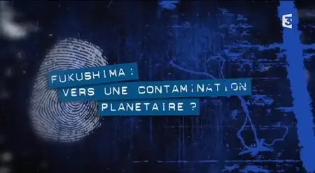 (Fr3) Pièces à conviction : Fukushima, vers une contamination planétaire ? (2014)