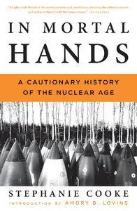In Mortal Hands: A Cautionary History of the Nuclear Age (Repost)