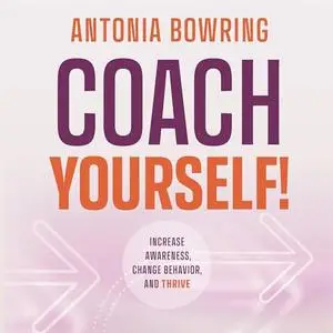 Coach Yourself: Increase Awareness, Change Behavior and Thrive [Audiobook]