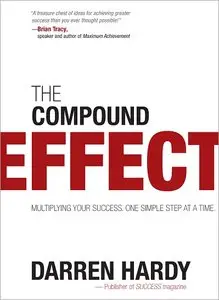 The Compound Effect: Multiplying Your Success, One Simple Step at a Time