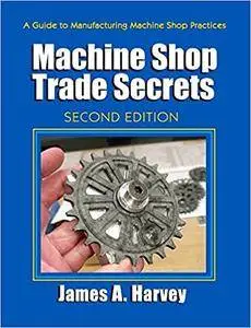 Machine Shop Trade Secrets: A Guide to Manufacturing Machine Shop Practices, 2nd edition