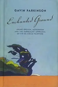 Enchanted Ground: André Breton, Modernism and the Surrealist Appraisal of Fin-de-Siècle Painting
