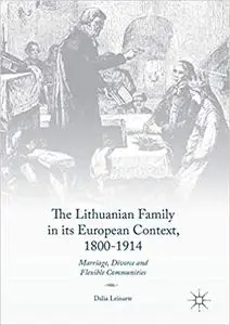 The Lithuanian Family in its European Context, 1800-1914: Marriage, Divorce and Flexible Communities