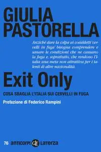 Giulia Pastorella - Exit Only. Cosa sbaglia l’Italia sui cervelli in fuga