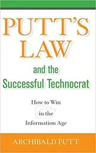 Putt's Law and the Successful Technocrat: How to Win in the Information Age (Repost)