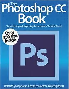 The Photoshop CC Book : Learn Photoshop Easy: Over 350 tips inside