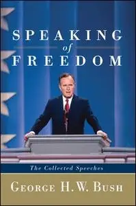 «Speaking of Freedom: The Collected Speeches» by George H.W. Bush