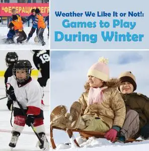 «Weather We Like It or Not!: Cool Games to Play During Winter» by Baby Professor